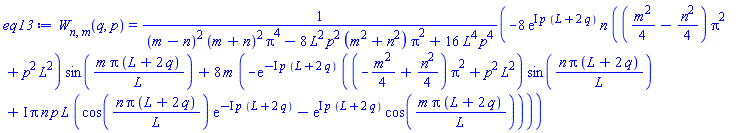 W[n, m](q, p) = (-8*exp(I*p*(L+2*q))*n*(((1/4)*m^2-(1/4)*n^2)*Pi^2+p^2*L^2)*sin(m*Pi*(L+2*q)/L)+8*m*(-exp(-I*p*(L+2*q))*((-(1/4)*m^2+(1/4)*n^2)*Pi^2+p^2*L^2)*sin(n*Pi*(L+2*q)/L)+I*Pi*n*p*L*(cos(n*Pi*(L+2*q)/L)*exp(-I*p*(L+2*q))-exp(I*p*(L+2*q))*cos(m*Pi*(L+2*q)/L))))/((m-n)^2*(m+n)^2*Pi^4-8*L^2*p^2*(m^2+n^2)*Pi^2+16*L^4*p^4)