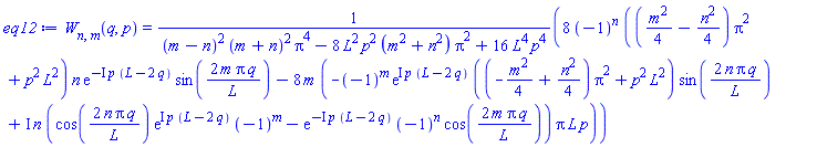 W[n, m](q, p) = (8*(-1)^n*(((1/4)*m^2-(1/4)*n^2)*Pi^2+p^2*L^2)*n*exp(-I*p*(L-2*q))*sin(2*m*Pi*q/L)-8*m*(-(-1)^m*exp(I*p*(L-2*q))*((-(1/4)*m^2+(1/4)*n^2)*Pi^2+p^2*L^2)*sin(2*n*Pi*q/L)+I*n*(cos(2*n*Pi*q/L)*exp(I*p*(L-2*q))*(-1)^m-exp(-I*p*(L-2*q))*(-1)^n*cos(2*m*Pi*q/L))*Pi*L*p))/((m-n)^2*(m+n)^2*Pi^4-8*L^2*p^2*(m^2+n^2)*Pi^2+16*L^4*p^4)