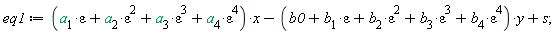 eq1 := (epsilon^4*a[4]+epsilon^3*a[3]+epsilon^2*a[2]+epsilon*a[1])*x-(epsilon^4*b[4]+epsilon^3*b[3]+epsilon^2*b[2]+epsilon*b[1]+b0)*y+s