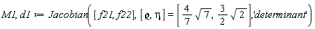 M1, d1 := Jacobian([f21, f22], [`&varrho;`, eta] = [(4/7)*sqrt(7), (3/2)*sqrt(2)], 'determinant')