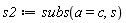 s2 := subs(a = c, s)