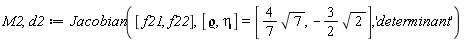 M2, d2 := Jacobian([f21, f22], [`&varrho;`, eta] = [(4/7)*sqrt(7), -(3/2)*sqrt(2)], 'determinant')