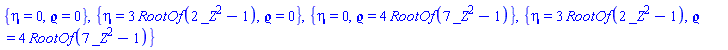 {eta = 0, `&varrho;` = 0}, {eta = 3*RootOf(2*_Z^2-1), `&varrho;` = 0}, {eta = 0, `&varrho;` = 4*RootOf(7*_Z^2-1)}, {eta = 3*RootOf(2*_Z^2-1), `&varrho;` = 4*RootOf(7*_Z^2-1)}