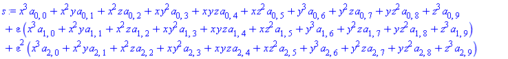x^3*a[0, 0]+x^2*y*a[0, 1]+x^2*z*a[0, 2]+x*y^2*a[0, 3]+x*y*z*a[0, 4]+x*z^2*a[0, 5]+y^3*a[0, 6]+y^2*z*a[0, 7]+y*z^2*a[0, 8]+z^3*a[0, 9]+epsilon*(x^3*a[1, 0]+x^2*y*a[1, 1]+x^2*z*a[1, 2]+x*y^2*a[1, 3]+x*y*z*a[1, 4]+x*z^2*a[1, 5]+y^3*a[1, 6]+y^2*z*a[1, 7]+y*z^2*a[1, 8]+z^3*a[1, 9])+epsilon^2*(x^3*a[2, 0]+x^2*y*a[2, 1]+x^2*z*a[2, 2]+x*y^2*a[2, 3]+x*y*z*a[2, 4]+x*z^2*a[2, 5]+y^3*a[2, 6]+y^2*z*a[2, 7]+y*z^2*a[2, 8]+z^3*a[2, 9])