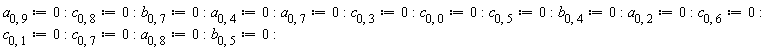 a[0, 9] := 0; c[0, 8] := 0; b[0, 7] := 0; a[0, 4] := 0; a[0, 7] := 0; c[0, 3] := 0; c[0, 0] := 0; c[0, 5] := 0; b[0, 4] := 0; a[0, 2] := 0; c[0, 6] := 0; c[0, 1] := 0; c[0, 7] := 0; a[0, 8] := 0; b[0, 5] := 0