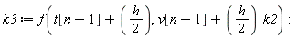k3 := f(t[n-1]+(1/2)*h, v[n-1]+(1/2)*h*k2)