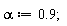 alpha := .9;