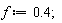 f := .4;