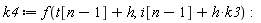 k4 := f(t[n-1]+h, h*k3+i[n-1])