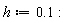 h := .1: