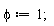 phi := 1;