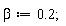 beta := .2;