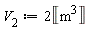 V__2 := 2*Unit('m'^3)