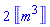 2*Units:-Unit(m^3)