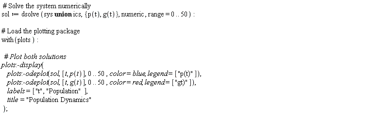 sol := dsolve(`union`(sys, ics), {g(t), p(t)}, numeric, range = 0 .. 50); with(plots); plots:-display(plots:-odeplot(sol, [t, p(t)], 0 .. 50, color = blue, legend = ["p(t)"]), plots:-odeplot(sol, [t, g(t)], 0 .. 50, color = red, legend = ["gt)"]), labels = ["t", "Population"], title = "Population Dynamics")