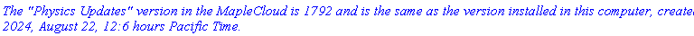 `The "Physics Updates" version in the MapleCloud is 1792 and is the same as the version installed in this computer, created 2024, August 22, 12:6 hours Pacific Time.`