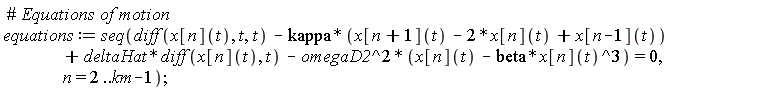 equations := seq(diff(x[n](t), t, t)-kappa*(x[n+1](t)-2*x[n](t)+x[n-1](t))+deltaHat*(diff(x[n](t), t))-omegaD2^2*(x[n](t)-beta*x[n](t)^3) = 0, n = 2 .. km-1)