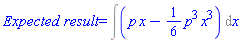`Expected result` = Int(p*x-(1/6)*p^3*x^3, x)