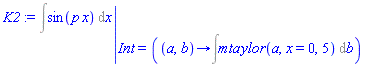 eval(Int(sin(p*x), x), {Int = (proc (a, b) options operator, arrow; Int(mtaylor(a, x = 0, 5), b) end proc)})