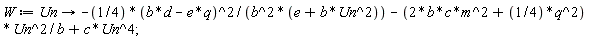 W := proc (Un) options operator, arrow; -(1/4)*(b*d-e*q)^2/(b^2*(e+b*Un^2))-(2*b*c*m^2+(1/4)*q^2)*Un^2/b+c*Un^4 end proc
