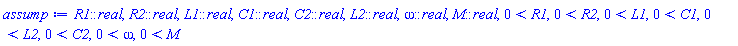 R1::real, R2::real, L1::real, C1::real, C2::real, L2::real, omega::real, M::real, 0 < R1, 0 < R2, 0 < L1, 0 < C1, 0 < L2, 0 < C2, 0 < omega, 0 < M