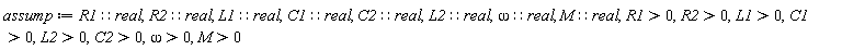 assump := R1::real, R2::real, L1::real, C1::real, C2::real, L2::real, omega::real, M::real, R1 > 0, R2 > 0, L1 > 0, C1 > 0, L2 > 0, C2 > 0, omega > 0, M > 0