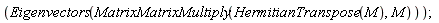 Eigenvectors(MatrixMatrixMultiply(HermitianTranspose(M), M))