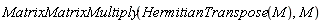 MatrixMatrixMultiply(HermitianTranspose(M), M)