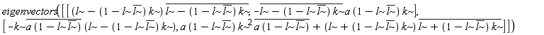 eigenvectors(Matrix(2, 2, {(1, 1) = (l-(1-l*conjugate(l))*k)*conjugate(l-(1-l*conjugate(l))*k), (1, 2) = -conjugate(l-(1-l*conjugate(l))*k)*a*(1-l*conjugate(l))*k, (2, 1) = -k*conjugate(a*(1-l*conjugate(l)))*(l-(1-l*conjugate(l))*k), (2, 2) = a*(1-l*conjugate(l))*k^2*conjugate(a*(1-l*conjugate(l)))+(l+(1-l*conjugate(l))*k)*conjugate(l+(1-l*conjugate(l))*k)}))