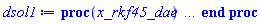 proc (x_rkf45_dae) local _res, _dat, _vars, _solnproc, _xout, _ndsol, _pars, _n, _i; option `Copyright (c) 2000 by Waterloo Maple Inc. All rights reserved.`; if 1 < nargs then error "invalid input: too many arguments" end if; _EnvDSNumericSaveDigits := Digits; Digits := 15; if _EnvInFsolve = true then _xout := evalf[_EnvDSNumericSaveDigits](x_rkf45_dae) else _xout := evalf(x_rkf45_dae) end if; _dat := Array(1..4, {(1) = proc (_xin) local _xout, _dtbl, _dat, _vmap, _x0, _y0, _val, _dig, _n, _ne, _nd, _nv, _pars, _ini, _par, _i, _j, _k, _src; option `Copyright (c) 2002 by Waterloo Maple Inc. All rights reserved.`; table( [( "complex" ) = false ] ) _xout := _xin; _pars := []; _dtbl := array( 1 .. 4, [( 1 ) = (array( 1 .. 28, [( 1 ) = (datatype = float[8], order = C_order, storage = rectangular), ( 2 ) = (datatype = float[8], order = C_order, storage = rectangular), ( 3 ) = ([0, 0, 0, Array(1..0, 1..2, {}, datatype = float[8], order = C_order)]), ( 4 ) = (Array(1..65, {(1) = 5, (2) = 4, (3) = 0, (4) = 0, (5) = 0, (6) = 2, (7) = 1, (8) = 0, (9) = 0, (10) = 0, (11) = 0, (12) = 0, (13) = 0, (14) = 0, (15) = 0, (16) = 0, (17) = 0, (18) = 1, (19) = 30000, (20) = 0, (21) = 0, (22) = 1, (23) = 4, (24) = 0, (25) = 1, (26) = 15, (27) = 1, (28) = 0, (29) = 1, (30) = 3, (31) = 3, (32) = 0, (33) = 1, (34) = 0, (35) = 0, (36) = 0, (37) = 0, (38) = 0, (39) = 0, (40) = 0, (41) = 0, (42) = 0, (43) = 1, (44) = 0, (45) = 0, (46) = 0, (47) = 0, (48) = 0, (49) = 0, (50) = 50, (51) = 1, (52) = 0, (53) = 0, (54) = 0, (55) = 0, (56) = 0, (57) = 0, (58) = 0, (59) = 10000, (60) = 0, (61) = 1000, (62) = 0, (63) = 0, (64) = -1, (65) = 0}, datatype = integer[8])), ( 5 ) = (Array(1..28, {(1) = .0, (2) = 0.10e-5, (3) = .0, (4) = 0.500001e-14, (5) = .0, (6) = 0.5047658755841546e-2, (7) = .0, (8) = 0.10e-5, (9) = .0, (10) = .0, (11) = .0, (12) = .0, (13) = 1.0, (14) = .0, (15) = .49999999999999, (16) = .0, (17) = 1.0, (18) = 1.0, (19) = .0, (20) = .0, (21) = 1.0, (22) = 1.0, (23) = .0, (24) = .0, (25) = 0.10e-14, (26) = .0, (27) = .0, (28) = .0}, datatype = float[8], order = C_order)), ( 6 ) = (Array(1..5, {(1) = .0, (2) = .5, (3) = -1.0, (4) = .0, (5) = 5.025}, datatype = float[8], order = C_order)), ( 7 ) = ([Array(1..4, 1..7, {(1, 1) = .0, (1, 2) = .203125, (1, 3) = .3046875, (1, 4) = .75, (1, 5) = .8125, (1, 6) = .40625, (1, 7) = .8125, (2, 1) = 0.6378173828125e-1, (2, 2) = .0, (2, 3) = .279296875, (2, 4) = .27237892150878906, (2, 5) = -0.9686851501464844e-1, (2, 6) = 0.1956939697265625e-1, (2, 7) = .5381584167480469, (3, 1) = 0.31890869140625e-1, (3, 2) = .0, (3, 3) = -.34375, (3, 4) = -.335235595703125, (3, 5) = .2296142578125, (3, 6) = .41748046875, (3, 7) = 11.480712890625, (4, 1) = 0.9710520505905151e-1, (4, 2) = .0, (4, 3) = .40350341796875, (4, 4) = 0.20297467708587646e-1, (4, 5) = -0.6054282188415527e-2, (4, 6) = -0.4770040512084961e-1, (4, 7) = .77858567237854}, datatype = float[8], order = C_order), Array(1..6, 1..6, {(1, 1) = .0, (1, 2) = .0, (1, 3) = .0, (1, 4) = .0, (1, 5) = .0, (1, 6) = 1.0, (2, 1) = .25, (2, 2) = .0, (2, 3) = .0, (2, 4) = .0, (2, 5) = .0, (2, 6) = 1.0, (3, 1) = .1875, (3, 2) = .5625, (3, 3) = .0, (3, 4) = .0, (3, 5) = .0, (3, 6) = 2.0, (4, 1) = .23583984375, (4, 2) = -.87890625, (4, 3) = .890625, (4, 4) = .0, (4, 5) = .0, (4, 6) = .2681884765625, (5, 1) = .1272735595703125, (5, 2) = -.5009765625, (5, 3) = .44921875, (5, 4) = -0.128936767578125e-1, (5, 5) = .0, (5, 6) = 0.626220703125e-1, (6, 1) = -0.927734375e-1, (6, 2) = .626220703125, (6, 3) = -.4326171875, (6, 4) = .1418304443359375, (6, 5) = -0.861053466796875e-1, (6, 6) = .3131103515625}, datatype = float[8], order = C_order), Array(1..6, {(1) = .0, (2) = .386, (3) = .21, (4) = .63, (5) = 1.0, (6) = 1.0}, datatype = float[8], order = C_order), Array(1..6, {(1) = .25, (2) = -.1043, (3) = .1035, (4) = -0.362e-1, (5) = .0, (6) = .0}, datatype = float[8], order = C_order), Array(1..6, 1..5, {(1, 1) = .0, (1, 2) = .0, (1, 3) = .0, (1, 4) = .0, (1, 5) = .0, (2, 1) = 1.544, (2, 2) = .0, (2, 3) = .0, (2, 4) = .0, (2, 5) = .0, (3, 1) = .9466785280815533, (3, 2) = .25570116989825814, (3, 3) = .0, (3, 4) = .0, (3, 5) = .0, (4, 1) = 3.3148251870684886, (4, 2) = 2.896124015972123, (4, 3) = .9986419139977808, (4, 4) = .0, (4, 5) = .0, (5, 1) = 1.2212245092262748, (5, 2) = 6.019134481287752, (5, 3) = 12.537083329320874, (5, 4) = -.687886036105895, (5, 5) = .0, (6, 1) = 1.2212245092262748, (6, 2) = 6.019134481287752, (6, 3) = 12.537083329320874, (6, 4) = -.687886036105895, (6, 5) = 1.0}, datatype = float[8], order = C_order), Array(1..6, 1..5, {(1, 1) = .0, (1, 2) = .0, (1, 3) = .0, (1, 4) = .0, (1, 5) = .0, (2, 1) = -5.6688, (2, 2) = .0, (2, 3) = .0, (2, 4) = .0, (2, 5) = .0, (3, 1) = -2.4300933568337584, (3, 2) = -.20635991570891224, (3, 3) = .0, (3, 4) = .0, (3, 5) = .0, (4, 1) = -.10735290581452621, (4, 2) = -9.594562251021896, (4, 3) = -20.470286148096154, (4, 4) = .0, (4, 5) = .0, (5, 1) = 7.496443313968615, (5, 2) = -10.246804314641219, (5, 3) = -33.99990352819906, (5, 4) = 11.708908932061595, (5, 5) = .0, (6, 1) = 8.083246795922411, (6, 2) = -7.981132988062785, (6, 3) = -31.52159432874373, (6, 4) = 16.319305431231363, (6, 5) = -6.0588182388340535}, datatype = float[8], order = C_order), Array(1..3, 1..5, {(1, 1) = .0, (1, 2) = .0, (1, 3) = .0, (1, 4) = .0, (1, 5) = .0, (2, 1) = 10.126235083446911, (2, 2) = -7.487995877607633, (2, 3) = -34.800918615557414, (2, 4) = -7.9927717075687275, (2, 5) = 1.0251377232956207, (3, 1) = -.6762803392806898, (3, 2) = 6.087714651678606, (3, 3) = 16.43084320892463, (3, 4) = 24.767225114183653, (3, 5) = -6.5943891257167815}, datatype = float[8], order = C_order)]), ( 9 ) = ([Array(1..5, {(1) = .1, (2) = .1, (3) = .1, (4) = .1, (5) = .1}, datatype = float[8], order = C_order), Array(1..4, {(1) = .0, (2) = .0, (3) = .0, (4) = .0}, datatype = float[8], order = C_order), Array(1..4, {(1) = .0, (2) = .0, (3) = .0, (4) = .0}, datatype = float[8], order = C_order), Array(1..4, {(1) = .0, (2) = .0, (3) = .0, (4) = .0}, datatype = float[8], order = C_order), Array(1..4, {(1) = .0, (2) = .0, (3) = .0, (4) = .0}, datatype = float[8], order = C_order), Array(1..4, 1..4, {(1, 1) = .0, (1, 2) = .0, (1, 3) = .0, (1, 4) = .0, (2, 1) = .0, (2, 2) = .0, (2, 3) = .0, (2, 4) = .0, (3, 1) = .0, (3, 2) = .0, (3, 3) = .0, (3, 4) = .0, (4, 1) = .0, (4, 2) = .0, (4, 3) = .0, (4, 4) = .0}, datatype = float[8], order = C_order), Array(1..4, 1..4, {(1, 1) = .0, (1, 2) = .0, (1, 3) = -2.0, (1, 4) = .0, (2, 1) = .5, (2, 2) = .0, (2, 3) = .0, (2, 4) = -1.0, (3, 1) = .0, (3, 2) = .0, (3, 3) = .0, (3, 4) = .0, (4, 1) = .0, (4, 2) = .0, (4, 3) = .0, (4, 4) = .0}, datatype = float[8], order = C_order), Array(1..4, {(1) = .0, (2) = .0, (3) = .0, (4) = .0}, datatype = float[8], order = C_order), Array(1..4, 1..4, {(1, 1) = .0, (1, 2) = .0, (1, 3) = .0, (1, 4) = .0, (2, 1) = .0, (2, 2) = .0, (2, 3) = .0, (2, 4) = .0, (3, 1) = .0, (3, 2) = .0, (3, 3) = .0, (3, 4) = .0, (4, 1) = .0, (4, 2) = .0, (4, 3) = .0, (4, 4) = .0}, datatype = float[8], order = C_order), Array(1..5, 1..6, {(1, 1) = .0, (1, 2) = .0, (1, 3) = .0, (1, 4) = .0, (1, 5) = .0, (1, 6) = .0, (2, 1) = .0, (2, 2) = .0, (2, 3) = .0, (2, 4) = .0, (2, 5) = .0, (2, 6) = .0, (3, 1) = .0, (3, 2) = .0, (3, 3) = .0, (3, 4) = .0, (3, 5) = .0, (3, 6) = .0, (4, 1) = .0, (4, 2) = .0, (4, 3) = .0, (4, 4) = .0, (4, 5) = .0, (4, 6) = .0, (5, 1) = .0, (5, 2) = .0, (5, 3) = .0, (5, 4) = .0, (5, 5) = .0, (5, 6) = .0}, datatype = float[8], order = C_order), Array(1..4, {(1) = 0, (2) = 0, (3) = 0, (4) = 0}, datatype = integer[8]), Array(1..5, {(1) = .0, (2) = .0, (3) = .0, (4) = .0, (5) = .0}, datatype = float[8], order = C_order), Array(1..5, {(1) = .0, (2) = .0, (3) = .0, (4) = .0, (5) = .0}, datatype = float[8], order = C_order), Array(1..5, {(1) = .0, (2) = .0, (3) = .0, (4) = .0, (5) = .0}, datatype = float[8], order = C_order), Array(1..5, {(1) = .0, (2) = .0, (3) = .0, (4) = .0, (5) = .0}, datatype = float[8], order = C_order), Array(1..4, {(1) = .0, (2) = .0, (3) = .0, (4) = .0}, datatype = float[8], order = C_order), Array(1..10, {(1) = .0, (2) = .0, (3) = .0, (4) = .0, (5) = .0, (6) = .0, (7) = .0, (8) = .0, (9) = .0, (10) = .0}, datatype = float[8], order = C_order), Array(1..4, {(1) = 0, (2) = 0, (3) = 0, (4) = 0}, datatype = integer[8])]), ( 8 ) = ([Array(1..5, {(1) = .0, (2) = .5, (3) = -1.0, (4) = .0, (5) = undefined}, datatype = float[8], order = C_order), Array(1..5, {(1) = .0, (2) = .0, (3) = .0, (4) = .0, (5) = .0}, datatype = float[8], order = C_order), Array(1..4, {(1) = .5, (2) = -.0, (3) = .0, (4) = .25}, datatype = float[8], order = C_order), 0, 0]), ( 11 ) = (Array(1..6, 0..5, {(1, 1) = .0, (1, 2) = .0, (1, 3) = .0, (1, 4) = .0, (1, 5) = .0, (2, 0) = .0, (2, 1) = .0, (2, 2) = .0, (2, 3) = .0, (2, 4) = .0, (2, 5) = .0, (3, 0) = .0, (3, 1) = .0, (3, 2) = .0, (3, 3) = .0, (3, 4) = .0, (3, 5) = .0, (4, 0) = .0, (4, 1) = .0, (4, 2) = .0, (4, 3) = .0, (4, 4) = .0, (4, 5) = .0, (5, 0) = .0, (5, 1) = .0, (5, 2) = .0, (5, 3) = .0, (5, 4) = .0, (5, 5) = .0, (6, 0) = .0, (6, 1) = .0, (6, 2) = .0, (6, 3) = .0, (6, 4) = .0, (6, 5) = .0}, datatype = float[8], order = C_order)), ( 10 ) = ([proc (N, X, Y, YP) local Z1, Z2, Z3, Z4, Z5; Z1 := Y[2]^2; Z2 := Y[4]^2; Z3 := Z1+Z2; Z4 := Y[1]^2; Z5 := Y[3]^2+Z4; Z5 := 1/Z5; Y[5] := -(1/10)*(-5*Z3+49*Y[3])*Z5; if N < 1 then return 0 end if; YP[2] := -(1/5)*(5*Z3-49*Y[3])*Y[1]*Z5; YP[4] := -(1/5)*(5*Y[3]*(Z1+Z2)+49*Z4)*Z5; YP[1] := Y[2]; YP[3] := Y[4]; 0 end proc, -1, proc (X, Y, R) R[1] := Y[1]^2+Y[3]^2-1; R[2] := Y[1]*Y[2]+Y[3]*Y[4]; 0 end proc, proc (X, Y, J) J[1 .. 2, 1 .. 4] := 0; J[1, 1] := 2*Y[1]; J[1, 3] := 2*Y[3]; J[2, 1] := Y[2]; J[2, 2] := Y[1]; J[2, 3] := Y[4]; J[2, 4] := Y[3]; 0 end proc, 0, 0, 0, 0, 0, 0, 0, 0]), ( 13 ) = (), ( 12 ) = (), ( 15 ) = ("rkf45"), ( 14 ) = ([0, 0]), ( 18 ) = ([]), ( 19 ) = (0), ( 16 ) = ([proc (X, Y, R) R[1] := Y[1]^2+Y[3]^2-1; R[2] := Y[1]*Y[2]+Y[3]*Y[4]; 0 end proc, proc (X, Y, J) J[1 .. 2, 1 .. 4] := 0; J[1, 1] := 2*Y[1]; J[1, 3] := 2*Y[3]; J[2, 1] := Y[2]; J[2, 2] := Y[1]; J[2, 3] := Y[4]; J[2, 4] := Y[3]; 0 end proc, 0, 0, Array(1..4, {(1) = .0, (2) = .0, (3) = .0, (4) = .0}, datatype = float[8], order = C_order), Array(1..2, {(1) = .0, (2) = .0}, datatype = float[8], order = C_order), [-1+x(t)^2+y(t)^2, x(t)*(diff(x(t), t))+y(t)*(diff(y(t), t))]]), ( 17 ) = ([proc (N, X, Y, YP) local Z1, Z2, Z3, Z4, Z5; Z1 := Y[2]^2; Z2 := Y[4]^2; Z3 := Z1+Z2; Z4 := Y[1]^2; Z5 := Y[3]^2+Z4; Z5 := 1/Z5; Y[5] := -(1/10)*(-5*Z3+49*Y[3])*Z5; if N < 1 then return 0 end if; YP[2] := -(1/5)*(5*Z3-49*Y[3])*Y[1]*Z5; YP[4] := -(1/5)*(5*Y[3]*(Z1+Z2)+49*Z4)*Z5; YP[1] := Y[2]; YP[3] := Y[4]; 0 end proc, -1, proc (X, Y, R) R[1] := Y[1]^2+Y[3]^2-1; R[2] := Y[1]*Y[2]+Y[3]*Y[4]; 0 end proc, proc (X, Y, J) J[1 .. 2, 1 .. 4] := 0; J[1, 1] := 2*Y[1]; J[1, 3] := 2*Y[3]; J[2, 1] := Y[2]; J[2, 2] := Y[1]; J[2, 3] := Y[4]; J[2, 4] := Y[3]; 0 end proc, 0, 0, 0, 0, 0, 0, 0, 0]), ( 22 ) = (0), ( 23 ) = (0), ( 20 ) = ([]), ( 21 ) = (0), ( 27 ) = (""), ( 26 ) = (Array(1..0, {})), ( 25 ) = (Array(1..0, {})), ( 24 ) = (0), ( 28 ) = (0)  ] ))  ] ); _y0 := Array(0..5, {(1) = 0., (2) = 0., (3) = .5000000000000000000000, (4) = -1., (5) = 0.}); _vmap := array( 1 .. 5, [( 1 ) = (5), ( 2 ) = (1), ( 3 ) = (2), ( 4 ) = (3), ( 5 ) = (4)  ] ); _x0 := _dtbl[1][5][5]; _n := _dtbl[1][4][1]; _ne := _dtbl[1][4][3]; _nd := _dtbl[1][4][4]; _nv := _dtbl[1][4][16]; if not type(_xout, 'numeric') then if member(_xout, ["start", "left", "right"]) then if _Env_smart_dsolve_numeric = true or _dtbl[1][4][10] = 1 then if _xout = "left" then if type(_dtbl[2], 'table') then return _dtbl[2][5][1] end if elif _xout = "right" then if type(_dtbl[3], 'table') then return _dtbl[3][5][1] end if end if end if; return _dtbl[1][5][5] elif _xout = "method" then return _dtbl[1][15] elif _xout = "storage" then return evalb(_dtbl[1][4][10] = 1) elif _xout = "leftdata" then if not type(_dtbl[2], 'array') then return NULL else return eval(_dtbl[2]) end if elif _xout = "rightdata" then if not type(_dtbl[3], 'array') then return NULL else return eval(_dtbl[3]) end if elif _xout = "enginedata" then return eval(_dtbl[1]) elif _xout = "enginereset" then _dtbl[2] := evaln(_dtbl[2]); _dtbl[3] := evaln(_dtbl[3]); return NULL elif _xout = "initial" then return procname(_y0[0]) elif _xout = "laxtol" then return _dtbl[`if`(member(_dtbl[4], {2, 3}), _dtbl[4], 1)][5][18] elif _xout = "numfun" then return `if`(member(_dtbl[4], {2, 3}), _dtbl[_dtbl[4]][4][18], 0) elif _xout = "parameters" then return [seq(_y0[_n+_i], _i = 1 .. nops(_pars))] elif _xout = "initial_and_parameters" then return procname(_y0[0]), [seq(_y0[_n+_i], _i = 1 .. nops(_pars))] elif _xout = "last" then if _dtbl[4] <> 2 and _dtbl[4] <> 3 or _x0-_dtbl[_dtbl[4]][5][1] = 0. then error "no information is available on last computed point" else _xout := _dtbl[_dtbl[4]][5][1] end if elif _xout = "function" then if _dtbl[1][4][33]-2. = 0 then return eval(_dtbl[1][10], 1) else return eval(_dtbl[1][10][1], 1) end if elif _xout = "map" then return copy(_vmap) elif type(_xin, `=`) and type(rhs(_xin), 'list') and member(lhs(_xin), {"initial", "parameters", "initial_and_parameters"}) then _ini, _par := [], []; if lhs(_xin) = "initial" then _ini := rhs(_xin) elif lhs(_xin) = "parameters" then _par := rhs(_xin) elif select(type, rhs(_xin), `=`) <> [] then _par, _ini := selectremove(type, rhs(_xin), `=`) elif nops(rhs(_xin)) < nops(_pars)+1 then error "insufficient data for specification of initial and parameters" else _par := rhs(_xin)[-nops(_pars) .. -1]; _ini := rhs(_xin)[1 .. -nops(_pars)-1] end if; _xout := lhs(_xout); _i := false; if _par <> [] then _i := `dsolve/numeric/process_parameters`(_n, _pars, _par, _y0) end if; if _ini <> [] then _i := `dsolve/numeric/process_initial`(_n-_ne, _ini, _y0, _pars, _vmap) or _i end if; if _i then `dsolve/numeric/SC/reinitialize`(_dtbl, _y0, _n, procname, _pars); if _Env_smart_dsolve_numeric = true and type(_y0[0], 'numeric') and _dtbl[1][4][10] <> 1 then procname("right") := _y0[0]; procname("left") := _y0[0] end if end if; if _xout = "initial" then return [_y0[0], seq(_y0[_vmap[_i]], _i = 1 .. _n-_ne)] elif _xout = "parameters" then return [seq(_y0[_n+_i], _i = 1 .. nops(_pars))] else return [_y0[0], seq(_y0[_vmap[_i]], _i = 1 .. _n-_ne)], [seq(_y0[_n+_i], _i = 1 .. nops(_pars))] end if elif _xin = "eventstop" then if _nv = 0 then error "this solution has no events" end if; _i := _dtbl[4]; if _i <> 2 and _i <> 3 then return 0 end if; if _dtbl[_i][4][10] = 1 and assigned(_dtbl[5-_i]) and _dtbl[_i][4][9] < 100 and 100 <= _dtbl[5-_i][4][9] then _i := 5-_i; _dtbl[4] := _i; _j := round(_dtbl[_i][4][17]); return round(_dtbl[_i][3][1][_j, 1]) elif 100 <= _dtbl[_i][4][9] then _j := round(_dtbl[_i][4][17]); return round(_dtbl[_i][3][1][_j, 1]) else return 0 end if elif _xin = "eventstatus" then if _nv = 0 then error "this solution has no events" end if; _i := [selectremove(proc (a) options operator, arrow; _dtbl[1][3][1][a, 7] = 1 end proc, {seq(_j, _j = 1 .. round(_dtbl[1][3][1][_nv+1, 1]))})]; return ':-enabled' = _i[1], ':-disabled' = _i[2] elif _xin = "eventclear" then if _nv = 0 then error "this solution has no events" end if; _i := _dtbl[4]; if _i <> 2 and _i <> 3 then error "no events to clear" end if; if _dtbl[_i][4][10] = 1 and assigned(_dtbl[5-_i]) and _dtbl[_i][4][9] < 100 and 100 < _dtbl[5-_i][4][9] then _dtbl[4] := 5-_i; _i := 5-_i end if; if _dtbl[_i][4][9] < 100 then error "no events to clear" elif _nv < _dtbl[_i][4][9]-100 then error "event error condition cannot be cleared" else _j := _dtbl[_i][4][9]-100; if irem(round(_dtbl[_i][3][1][_j, 4]), 2) = 1 then error "retriggerable events cannot be cleared" end if; _j := round(_dtbl[_i][3][1][_j, 1]); for _k to _nv do if _dtbl[_i][3][1][_k, 1] = _j then if _dtbl[_i][3][1][_k, 2] = 3 then error "range events cannot be cleared" end if; _dtbl[_i][3][1][_k, 8] := _dtbl[_i][3][1][_nv+1, 8] end if end do; _dtbl[_i][4][17] := 0; _dtbl[_i][4][9] := 0; if _dtbl[1][4][10] = 1 then if _i = 2 then try procname(procname("left")) catch:  end try else try procname(procname("right")) catch:  end try end if end if end if; return  elif type(_xin, `=`) and member(lhs(_xin), {"eventdisable", "eventenable"}) then if _nv = 0 then error "this solution has no events" end if; if type(rhs(_xin), {('list')('posint'), ('set')('posint')}) then _i := {op(rhs(_xin))} elif type(rhs(_xin), 'posint') then _i := {rhs(_xin)} else error "event identifiers must be integers in the range 1..%1", round(_dtbl[1][3][1][_nv+1, 1]) end if; if select(proc (a) options operator, arrow; _nv < a end proc, _i) <> {} then error "event identifiers must be integers in the range 1..%1", round(_dtbl[1][3][1][_nv+1, 1]) end if; _k := {}; for _j to _nv do if member(round(_dtbl[1][3][1][_j, 1]), _i) then _k := `union`(_k, {_j}) end if end do; _i := _k; if lhs(_xin) = "eventdisable" then _dtbl[4] := 0; _j := [evalb(assigned(_dtbl[2]) and member(_dtbl[2][4][17], _i)), evalb(assigned(_dtbl[3]) and member(_dtbl[3][4][17], _i))]; for _k in _i do _dtbl[1][3][1][_k, 7] := 0; if assigned(_dtbl[2]) then _dtbl[2][3][1][_k, 7] := 0 end if; if assigned(_dtbl[3]) then _dtbl[3][3][1][_k, 7] := 0 end if end do; if _j[1] then for _k to _nv+1 do if _k <= _nv and not type(_dtbl[2][3][4][_k, 1], 'undefined') then userinfo(3, {'events', 'eventreset'}, `reinit #2, event code `, _k, ` to defined init `, _dtbl[2][3][4][_k, 1]); _dtbl[2][3][1][_k, 8] := _dtbl[2][3][4][_k, 1] elif _dtbl[2][3][1][_k, 2] = 0 and irem(iquo(round(_dtbl[2][3][1][_k, 4]), 32), 2) = 1 then userinfo(3, {'events', 'eventreset'}, `reinit #2, event code `, _k, ` to rate hysteresis init `, _dtbl[2][5][24]); _dtbl[2][3][1][_k, 8] := _dtbl[2][5][24] elif _dtbl[2][3][1][_k, 2] = 0 and irem(iquo(round(_dtbl[2][3][1][_k, 4]), 2), 2) = 0 then userinfo(3, {'events', 'eventreset'}, `reinit #2, event code `, _k, ` to initial init `, _x0); _dtbl[2][3][1][_k, 8] := _x0 else userinfo(3, {'events', 'eventreset'}, `reinit #2, event code `, _k, ` to fireinitial init `, _x0-1); _dtbl[2][3][1][_k, 8] := _x0-1 end if end do; _dtbl[2][4][17] := 0; _dtbl[2][4][9] := 0; if _dtbl[1][4][10] = 1 then procname(procname("left")) end if end if; if _j[2] then for _k to _nv+1 do if _k <= _nv and not type(_dtbl[3][3][4][_k, 2], 'undefined') then userinfo(3, {'events', 'eventreset'}, `reinit #3, event code `, _k, ` to defined init `, _dtbl[3][3][4][_k, 2]); _dtbl[3][3][1][_k, 8] := _dtbl[3][3][4][_k, 2] elif _dtbl[3][3][1][_k, 2] = 0 and irem(iquo(round(_dtbl[3][3][1][_k, 4]), 32), 2) = 1 then userinfo(3, {'events', 'eventreset'}, `reinit #3, event code `, _k, ` to rate hysteresis init `, _dtbl[3][5][24]); _dtbl[3][3][1][_k, 8] := _dtbl[3][5][24] elif _dtbl[3][3][1][_k, 2] = 0 and irem(iquo(round(_dtbl[3][3][1][_k, 4]), 2), 2) = 0 then userinfo(3, {'events', 'eventreset'}, `reinit #3, event code `, _k, ` to initial init `, _x0); _dtbl[3][3][1][_k, 8] := _x0 else userinfo(3, {'events', 'eventreset'}, `reinit #3, event code `, _k, ` to fireinitial init `, _x0+1); _dtbl[3][3][1][_k, 8] := _x0+1 end if end do; _dtbl[3][4][17] := 0; _dtbl[3][4][9] := 0; if _dtbl[1][4][10] = 1 then procname(procname("right")) end if end if else for _k in _i do _dtbl[1][3][1][_k, 7] := 1 end do; _dtbl[2] := evaln(_dtbl[2]); _dtbl[3] := evaln(_dtbl[3]); _dtbl[4] := 0; if _dtbl[1][4][10] = 1 then if _x0 <= procname("right") then try procname(procname("right")) catch:  end try end if; if procname("left") <= _x0 then try procname(procname("left")) catch:  end try end if end if end if; return  elif type(_xin, `=`) and lhs(_xin) = "eventfired" then if not type(rhs(_xin), 'list') then error "'eventfired' must be specified as a list" end if; if _nv = 0 then error "this solution has no events" end if; if _dtbl[4] <> 2 and _dtbl[4] <> 3 then error "'direction' must be set prior to calling/setting 'eventfired'" end if; _i := _dtbl[4]; _val := NULL; if not assigned(_EnvEventRetriggerWarned) then _EnvEventRetriggerWarned := false end if; for _k in rhs(_xin) do if type(_k, 'integer') then _src := _k elif type(_k, 'integer' = 'anything') and type(evalf(rhs(_k)), 'numeric') then _k := lhs(_k) = evalf[max(Digits, 18)](rhs(_k)); _src := lhs(_k) else error "'eventfired' entry is not valid: %1", _k end if; if _src < 1 or round(_dtbl[1][3][1][_nv+1, 1]) < _src then error "event identifiers must be integers in the range 1..%1", round(_dtbl[1][3][1][_nv+1, 1]) end if; _src := {seq(`if`(_dtbl[1][3][1][_j, 1]-_src = 0., _j, NULL), _j = 1 .. _nv)}; if nops(_src) <> 1 then error "'eventfired' can only be set/queried for root-finding events and time/interval events" end if; _src := _src[1]; if _dtbl[1][3][1][_src, 2] <> 0. and _dtbl[1][3][1][_src, 2]-2. <> 0. then error "'eventfired' can only be set/queried for root-finding events and time/interval events" elif irem(round(_dtbl[1][3][1][_src, 4]), 2) = 1 then if _EnvEventRetriggerWarned = false then WARNING(`'eventfired' has no effect on events that retrigger`) end if; _EnvEventRetriggerWarned := true end if; if _dtbl[_i][3][1][_src, 2] = 0 and irem(iquo(round(_dtbl[_i][3][1][_src, 4]), 32), 2) = 1 then _val := _val, undefined elif type(_dtbl[_i][3][4][_src, _i-1], 'undefined') or _i = 2 and _dtbl[2][3][1][_src, 8] < _dtbl[2][3][4][_src, 1] or _i = 3 and _dtbl[3][3][4][_src, 2] < _dtbl[3][3][1][_src, 8] then _val := _val, _dtbl[_i][3][1][_src, 8] else _val := _val, _dtbl[_i][3][4][_src, _i-1] end if; if type(_k, `=`) then if _dtbl[_i][3][1][_src, 2] = 0 and irem(iquo(round(_dtbl[_i][3][1][_src, 4]), 32), 2) = 1 then error "cannot set event code for a rate hysteresis event" end if; userinfo(3, {'events', 'eventreset'}, `manual set event code `, _src, ` to value `, rhs(_k)); _dtbl[_i][3][1][_src, 8] := rhs(_k); _dtbl[_i][3][4][_src, _i-1] := rhs(_k) end if end do; return [_val] elif type(_xin, `=`) and lhs(_xin) = "direction" then if not member(rhs(_xin), {-1, 1, ':-left', ':-right'}) then error "'direction' must be specified as either '1' or 'right' (positive) or '-1' or 'left' (negative)" end if; _src := `if`(_dtbl[4] = 2, -1, `if`(_dtbl[4] = 3, 1, undefined)); _i := `if`(member(rhs(_xin), {1, ':-right'}), 3, 2); _dtbl[4] := _i; _dtbl[_i] := `dsolve/numeric/SC/IVPdcopy`(_dtbl[1], `if`(assigned(_dtbl[_i]), _dtbl[_i], NULL)); if 0 < _nv then for _j to _nv+1 do if _j <= _nv and not type(_dtbl[_i][3][4][_j, _i-1], 'undefined') then userinfo(3, {'events', 'eventreset'}, `reinit #4, event code `, _j, ` to defined init `, _dtbl[_i][3][4][_j, _i-1]); _dtbl[_i][3][1][_j, 8] := _dtbl[_i][3][4][_j, _i-1] elif _dtbl[_i][3][1][_j, 2] = 0 and irem(iquo(round(_dtbl[_i][3][1][_j, 4]), 32), 2) = 1 then userinfo(3, {'events', 'eventreset'}, `reinit #4, event code `, _j, ` to rate hysteresis init `, _dtbl[_i][5][24]); _dtbl[_i][3][1][_j, 8] := _dtbl[_i][5][24] elif _dtbl[_i][3][1][_j, 2] = 0 and irem(iquo(round(_dtbl[_i][3][1][_j, 4]), 2), 2) = 0 then userinfo(3, {'events', 'eventreset'}, `reinit #4, event code `, _j, ` to initial init `, _x0); _dtbl[_i][3][1][_j, 8] := _x0 else userinfo(3, {'events', 'eventreset'}, `reinit #4, event code `, _j, ` to fireinitial init `, _x0-2*_i+5.0); _dtbl[_i][3][1][_j, 8] := _x0-2*_i+5.0 end if end do end if; return _src elif _xin = "eventcount" then if _dtbl[1][3][1] = 0 or _dtbl[4] <> 2 and _dtbl[4] <> 3 then return 0 else return round(_dtbl[_dtbl[4]][3][1][_nv+1, 12]) end if elif type(_xin, `=`) and lhs(_xin) = "setdatacallback" then if not type(rhs(_xin), 'nonegint') then error "data callback must be a nonnegative integer (address)" end if; _dtbl[1][28] := rhs(_xin) else return "procname" end if end if; if _xout = _x0 then return [_x0, seq(evalf(_dtbl[1][6][_vmap[_i]]), _i = 1 .. _n-_ne)] end if; _i := `if`(_x0 <= _xout, 3, 2); if _xin = "last" and 0 < _dtbl[_i][4][9] and _dtbl[_i][4][9] < 100 then _dat := eval(_dtbl[_i], 2); _j := _dat[4][20]; return [_dat[11][_j, 0], seq(_dat[11][_j, _vmap[_i]], _i = 1 .. _n-_ne-_nd), seq(_dat[8][1][_vmap[_i]], _i = _n-_ne-_nd+1 .. _n-_ne)] end if; if not type(_dtbl[_i], 'array') then _dtbl[_i] := `dsolve/numeric/SC/IVPdcopy`(_dtbl[1], `if`(assigned(_dtbl[_i]), _dtbl[_i], NULL)); if 0 < _nv then for _j to _nv+1 do if _j <= _nv and not type(_dtbl[_i][3][4][_j, _i-1], 'undefined') then userinfo(3, {'events', 'eventreset'}, `reinit #5, event code `, _j, ` to defined init `, _dtbl[_i][3][4][_j, _i-1]); _dtbl[_i][3][1][_j, 8] := _dtbl[_i][3][4][_j, _i-1] elif _dtbl[_i][3][1][_j, 2] = 0 and irem(iquo(round(_dtbl[_i][3][1][_j, 4]), 32), 2) = 1 then userinfo(3, {'events', 'eventreset'}, `reinit #5, event code `, _j, ` to rate hysteresis init `, _dtbl[_i][5][24]); _dtbl[_i][3][1][_j, 8] := _dtbl[_i][5][24] elif _dtbl[_i][3][1][_j, 2] = 0 and irem(iquo(round(_dtbl[_i][3][1][_j, 4]), 2), 2) = 0 then userinfo(3, {'events', 'eventreset'}, `reinit #5, event code `, _j, ` to initial init `, _x0); _dtbl[_i][3][1][_j, 8] := _x0 else userinfo(3, {'events', 'eventreset'}, `reinit #5, event code `, _j, ` to fireinitial init `, _x0-2*_i+5.0); _dtbl[_i][3][1][_j, 8] := _x0-2*_i+5.0 end if end do end if end if; if _xin <> "last" then if 0 < 0 then if `dsolve/numeric/checkglobals`(op(_dtbl[1][14]), _pars, _n, _y0) then `dsolve/numeric/SC/reinitialize`(_dtbl, _y0, _n, procname, _pars, _i) end if end if; if _dtbl[1][4][7] = 0 then error "parameters must be initialized before solution can be computed" end if end if; _dat := eval(_dtbl[_i], 2); _dtbl[4] := _i; try _src := `dsolve/numeric/SC/IVPrun`(_dat, _xout) catch: userinfo(2, `dsolve/debug`, print(`Exception in solnproc:`, [lastexception][2 .. -1])); error  end try; if _dat[17] <> _dtbl[1][17] then _dtbl[1][17] := _dat[17]; _dtbl[1][10] := _dat[10] end if; if _src = 0 and 100 < _dat[4][9] then _val := _dat[3][1][_nv+1, 8] else _val := _dat[11][_dat[4][20], 0] end if; if _src <> 0 or _dat[4][9] <= 0 then _dtbl[1][5][1] := _xout else _dtbl[1][5][1] := _val end if; if _i = 3 and _val < _xout then Rounding := -infinity; if _dat[4][9] = 1 then error "cannot evaluate the solution further right of %1, probably a singularity", evalf[8](_val) elif _dat[4][9] = 2 then error "cannot evaluate the solution further right of %1, maxfun limit exceeded (see <a href='http://www.maplesoft.com/support/help/search.aspx?term=dsolve,maxfun' target='_new'>?dsolve,maxfun</a> for details)", evalf[8](_val) elif _dat[4][9] = 3 then if _dat[4][25] = 3 then error "cannot evaluate the solution past the initial point, problem may be initially singular or improperly set up" else error "cannot evaluate the solution past the initial point, problem may be complex, initially singular or improperly set up" end if elif _dat[4][9] = 4 then error "cannot evaluate the solution further right of %1, accuracy goal cannot be achieved with specified 'minstep'", evalf[8](_val) elif _dat[4][9] = 5 then error "cannot evaluate the solution further right of %1, too many step failures, tolerances may be too loose for problem", evalf[8](_val) elif _dat[4][9] = 6 then error "cannot evaluate the solution further right of %1, cannot downgrade delay storage for problems with delay derivative order > 1, try increasing delaypts", evalf[8](_val) elif _dat[4][9] = 10 then error "cannot evaluate the solution further right of %1, interrupt requested", evalf[8](_val) elif 100 < _dat[4][9] then if _dat[4][9]-100 = _nv+1 then error "constraint projection failure on event at t=%1", evalf[8](_val) elif _dat[4][9]-100 = _nv+2 then error "index-1 and derivative evaluation failure on event at t=%1", evalf[8](_val) elif _dat[4][9]-100 = _nv+3 then error "maximum number of event iterations reached (%1) at t=%2", round(_dat[3][1][_nv+1, 3]), evalf[8](_val) else if _Env_dsolve_nowarnstop <> true then `dsolve/numeric/warning`(StringTools:-FormatMessage("cannot evaluate the solution further right of %1, event #%2 triggered a halt", evalf[8](_val), round(_dat[3][1][_dat[4][9]-100, 1]))) end if; Rounding := 'nearest'; _xout := _val end if else error "cannot evaluate the solution further right of %1", evalf[8](_val) end if elif _i = 2 and _xout < _val then Rounding := infinity; if _dat[4][9] = 1 then error "cannot evaluate the solution further left of %1, probably a singularity", evalf[8](_val) elif _dat[4][9] = 2 then error "cannot evaluate the solution further left of %1, maxfun limit exceeded (see <a href='http://www.maplesoft.com/support/help/search.aspx?term=dsolve,maxfun' target='_new'>?dsolve,maxfun</a> for details)", evalf[8](_val) elif _dat[4][9] = 3 then if _dat[4][25] = 3 then error "cannot evaluate the solution past the initial point, problem may be initially singular or improperly set up" else error "cannot evaluate the solution past the initial point, problem may be complex, initially singular or improperly set up" end if elif _dat[4][9] = 4 then error "cannot evaluate the solution further left of %1, accuracy goal cannot be achieved with specified 'minstep'", evalf[8](_val) elif _dat[4][9] = 5 then error "cannot evaluate the solution further left of %1, too many step failures, tolerances may be too loose for problem", evalf[8](_val) elif _dat[4][9] = 6 then error "cannot evaluate the solution further left of %1, cannot downgrade delay storage for problems with delay derivative order > 1, try increasing delaypts", evalf[8](_val) elif _dat[4][9] = 10 then error "cannot evaluate the solution further right of %1, interrupt requested", evalf[8](_val) elif 100 < _dat[4][9] then if _dat[4][9]-100 = _nv+1 then error "constraint projection failure on event at t=%1", evalf[8](_val) elif _dat[4][9]-100 = _nv+2 then error "index-1 and derivative evaluation failure on event at t=%1", evalf[8](_val) elif _dat[4][9]-100 = _nv+3 then error "maximum number of event iterations reached (%1) at t=%2", round(_dat[3][1][_nv+1, 3]), evalf[8](_val) else if _Env_dsolve_nowarnstop <> true then `dsolve/numeric/warning`(StringTools:-FormatMessage("cannot evaluate the solution further left of %1, event #%2 triggered a halt", evalf[8](_val), round(_dat[3][1][_dat[4][9]-100, 1]))) end if; Rounding := 'nearest'; _xout := _val end if else error "cannot evaluate the solution further left of %1", evalf[8](_val) end if end if; if _EnvInFsolve = true then _dig := _dat[4][26]; if type(_EnvDSNumericSaveDigits, 'posint') then _dat[4][26] := _EnvDSNumericSaveDigits else _dat[4][26] := Digits end if; _Env_dsolve_SC_native := true; if _dat[4][25] = 1 then _i := 1; _dat[4][25] := 2 else _i := _dat[4][25] end if; _val := `dsolve/numeric/SC/IVPval`(_dat, _xout, _src); _dat[4][25] := _i; _dat[4][26] := _dig; [_xout, seq(_val[_vmap[_i]], _i = 1 .. _n-_ne)] else Digits := _dat[4][26]; _val := `dsolve/numeric/SC/IVPval`(eval(_dat, 2), _xout, _src); [_xout, seq(_val[_vmap[_i]], _i = 1 .. _n-_ne)] end if end proc, (2) = Array(0..0, {}), (3) = [t, lambda(t), x(t), diff(x(t), t), y(t), diff(y(t), t)], (4) = []}); _vars := _dat[3]; _pars := map(lhs, _dat[4]); _n := nops(_vars)-1; _solnproc := _dat[1]; if not type(_xout, 'numeric') then if member(x_rkf45_dae, ["start", 'start', "method", 'method', "left", 'left', "right", 'right', "leftdata", "rightdata", "enginedata", "eventstop", 'eventstop', "eventclear", 'eventclear', "eventstatus", 'eventstatus', "eventcount", 'eventcount', "laxtol", 'laxtol', "numfun", 'numfun', NULL]) then _res := _solnproc(convert(x_rkf45_dae, 'string')); if 1 < nops([_res]) then return _res elif type(_res, 'array') then return eval(_res, 1) elif _res <> "procname" then return _res end if elif member(x_rkf45_dae, ["last", 'last', "initial", 'initial', "parameters", 'parameters', "initial_and_parameters", 'initial_and_parameters', NULL]) then _xout := convert(x_rkf45_dae, 'string'); _res := _solnproc(_xout); if _xout = "parameters" then return [seq(_pars[_i] = _res[_i], _i = 1 .. nops(_pars))] elif _xout = "initial_and_parameters" then return [seq(_vars[_i+1] = [_res][1][_i+1], _i = 0 .. _n), seq(_pars[_i] = [_res][2][_i], _i = 1 .. nops(_pars))] else return [seq(_vars[_i+1] = _res[_i+1], _i = 0 .. _n)] end if elif type(_xout, `=`) and member(lhs(_xout), ["initial", 'initial', "parameters", 'parameters', "initial_and_parameters", 'initial_and_parameters', NULL]) then _xout := convert(lhs(x_rkf45_dae), 'string') = rhs(x_rkf45_dae); if type(rhs(_xout), 'list') then _res := _solnproc(_xout) else error "initial and/or parameter values must be specified in a list" end if; if lhs(_xout) = "initial" then return [seq(_vars[_i+1] = _res[_i+1], _i = 0 .. _n)] elif lhs(_xout) = "parameters" then return [seq(_pars[_i] = _res[_i], _i = 1 .. nops(_pars))] else return [seq(_vars[_i+1] = [_res][1][_i+1], _i = 0 .. _n), seq(_pars[_i] = [_res][2][_i], _i = 1 .. nops(_pars))] end if elif type(_xout, `=`) and member(lhs(_xout), ["eventdisable", 'eventdisable', "eventenable", 'eventenable', "eventfired", 'eventfired', "direction", 'direction', NULL]) then return _solnproc(convert(lhs(x_rkf45_dae), 'string') = rhs(x_rkf45_dae)) elif _xout = "solnprocedure" then return eval(_solnproc) elif _xout = "sysvars" then return _vars end if; if procname <> unknown then return ('procname')(x_rkf45_dae) else _ndsol := 1; _ndsol := _ndsol; _ndsol := pointto(_dat[2][0]); return ('_ndsol')(x_rkf45_dae) end if end if; try _res := _solnproc(_xout); [seq(_vars[_i+1] = _res[_i+1], _i = 0 .. _n)] catch: error  end try end proc