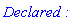 `Declared :`