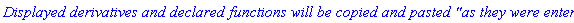 `Displayed derivatives and declared functions will be copied and pasted "as they were entered"`