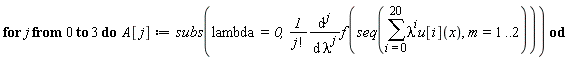 for j from 0 to 3 do A[j] := subs(lambda = 0, (diff(f(seq(sum(lambda^i*u[i](x), i = 0 .. 20), m = 1 .. 2)), [`$`(lambda, j)]))/factorial(j)) end do