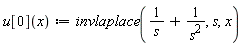 "u[0](x):=invlaplace(1/s+1/(s^2),s,x)"