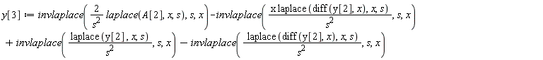 y[3] := invlaplace(2*laplace(A[2], x, s)/s^2, s, x)-invlaplace(x*laplace(diff(y[2], x), x, s)/s^2, s, x)+invlaplace(laplace(y[2], x, s)/s^2, s, x)-invlaplace(laplace(diff(y[2], x), x, s)/s^2, s, x)