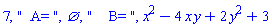 7, "  A= ", {}, "    B= ", x^2-4*x*y+2*y^2+3