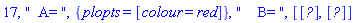 17, "  A= ", {plopts = [colour = red]}, "    B= ", [Vector[row](%id = 36893490129661594428), Vector[row](%id = 36893490129661594548)]
