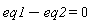 eq1-eq2 = 0