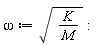 omega := sqrt(K/M)