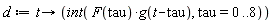 d := proc (t) options operator, arrow; int(F(tau)*g(t-tau), tau = 0 .. 8) end proc