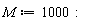 M := 1000