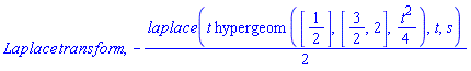 Laplace*transform, -(1/2)*laplace(t*hypergeom([1/2], [3/2, 2], (1/4)*t^2), t, s)