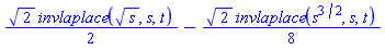 (1/2)*2^(1/2)*invlaplace(s^(1/2), s, t)-(1/8)*2^(1/2)*invlaplace(s^(3/2), s, t)
