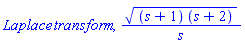 Laplace*transform, ((s+1)*(s+2))^(1/2)/s