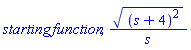 starting*function, ((s+4)^2)^(1/2)/s