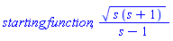 starting*function, (s*(s+1))^(1/2)/(s-1)