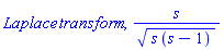 Laplace*transform, s/(s*(s-1))^(1/2)