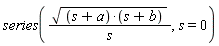 series(sqrt((s+a)*(s+b))/s, s = 0)
