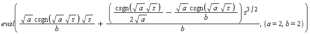 eval(sqrt(a)*csgn(sqrt(a)*sqrt(s))*sqrt(s)/b+(csgn(sqrt(a)*sqrt(s))/(2*sqrt(a))-sqrt(a)*csgn(sqrt(a)*sqrt(s))/b)*s^(3/2)/b, {a = 2, b = 2})