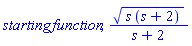 starting*function, (s*(s+2))^(1/2)/(s+2)